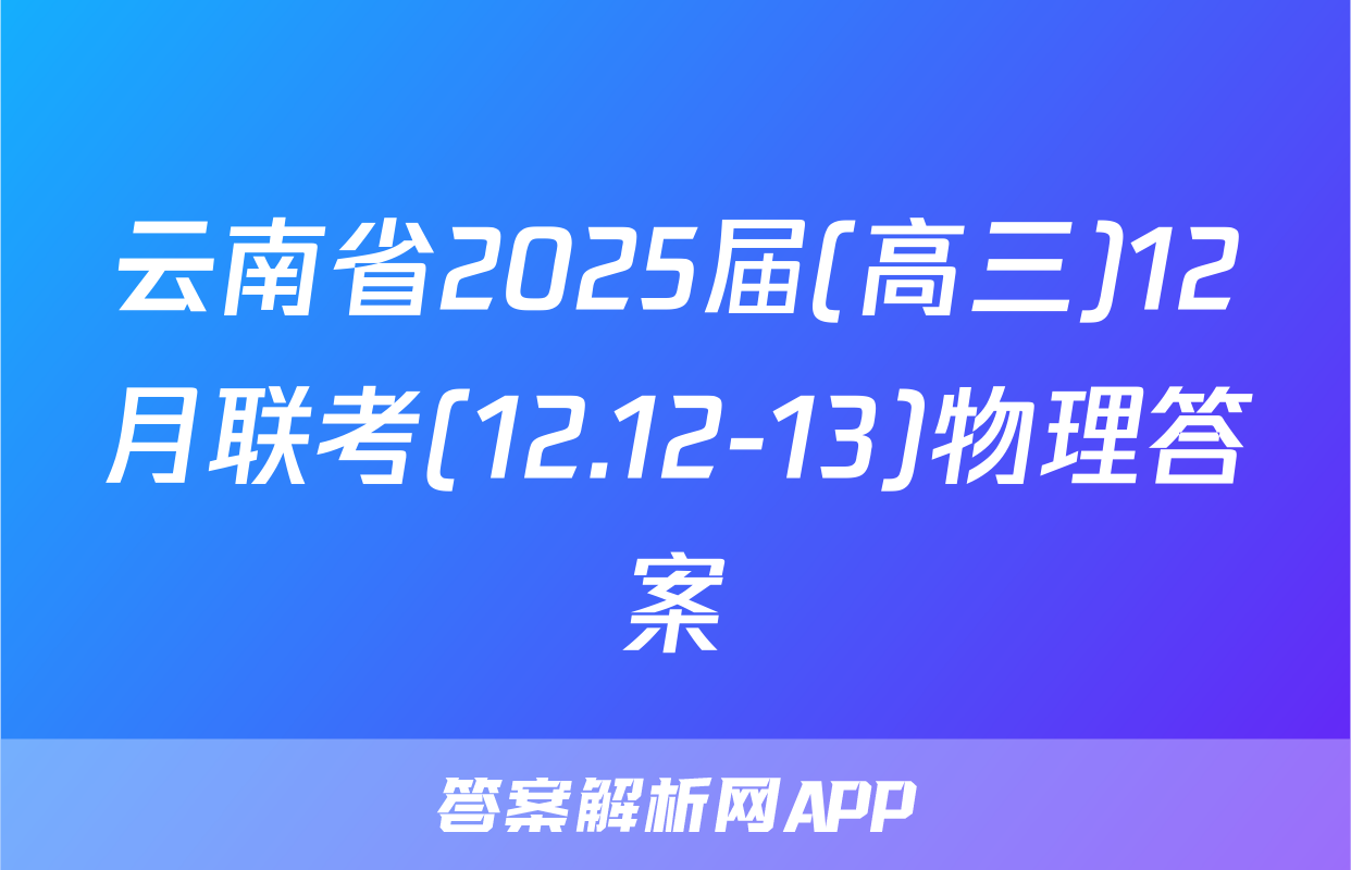 云南省2025届(高三)12月联考(12.12-13)物理答案