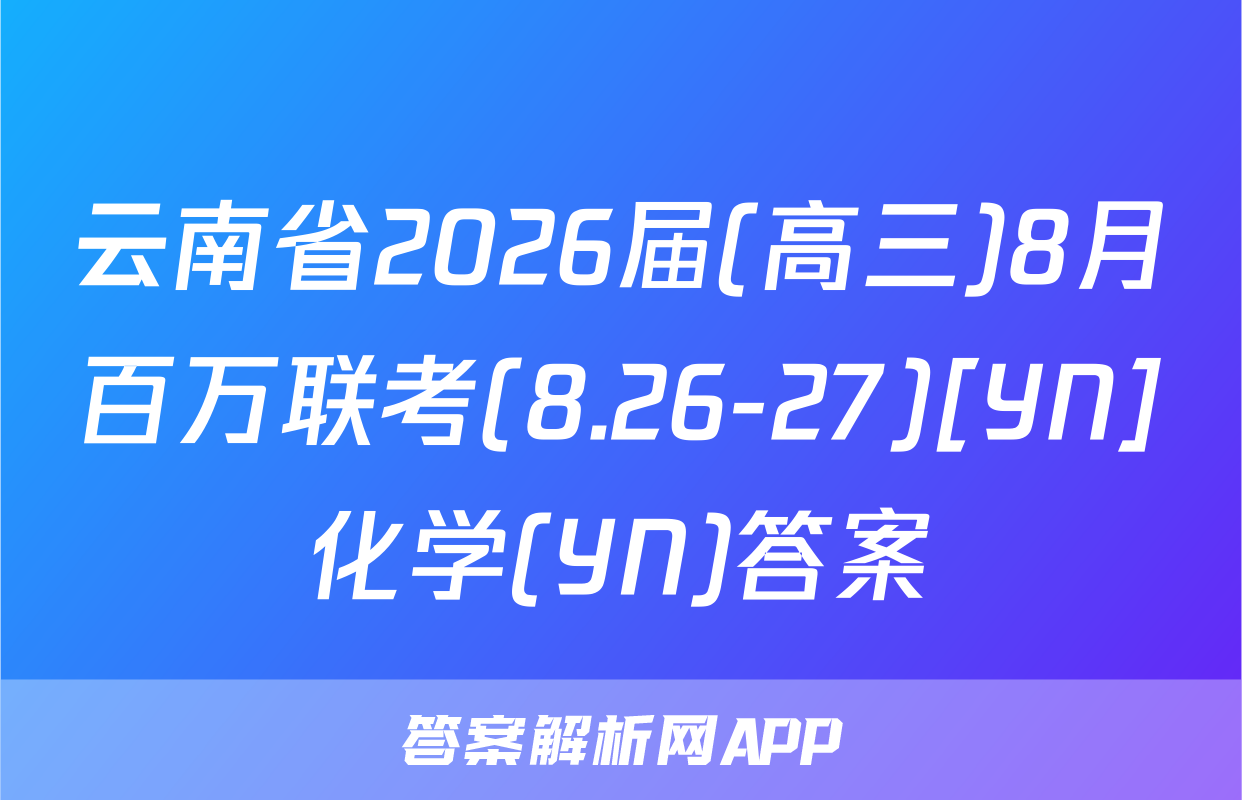 云南省2026届(高三)8月百万联考(8.26-27)[YN]化学(YN)答案