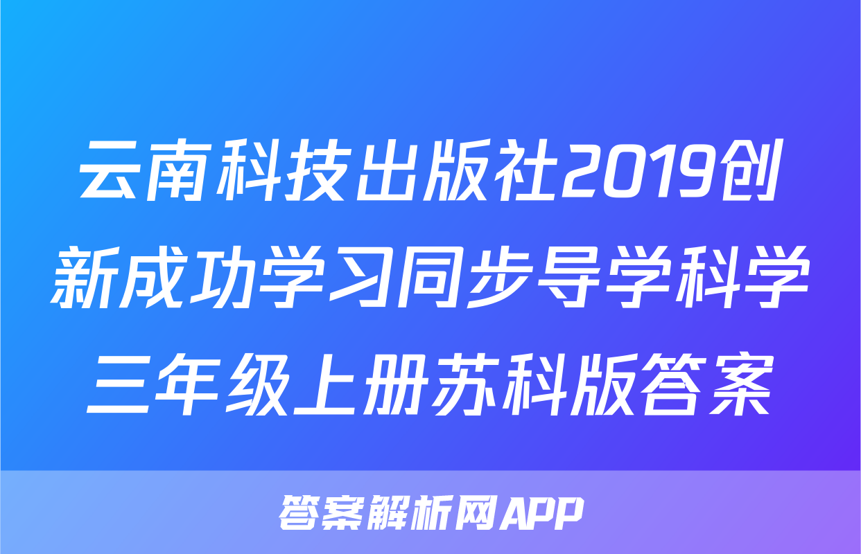 云南科技出版社2019创新成功学习同步导学科学三年级上册苏科版答案