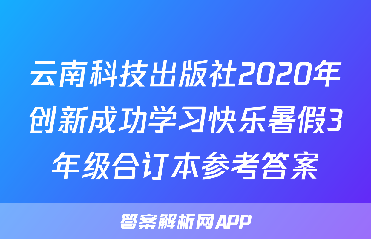 云南科技出版社2020年创新成功学习快乐暑假3年级合订本参考答案