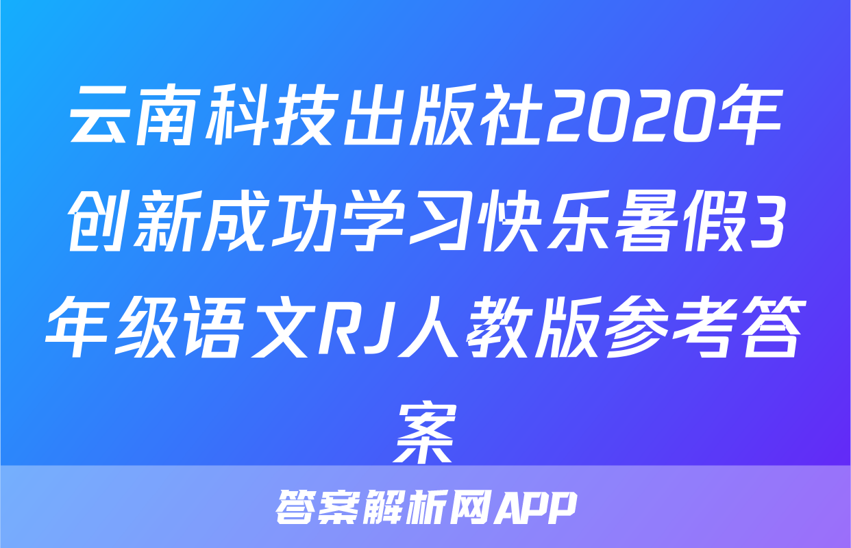 云南科技出版社2020年创新成功学习快乐暑假3年级语文RJ人教版参考答案