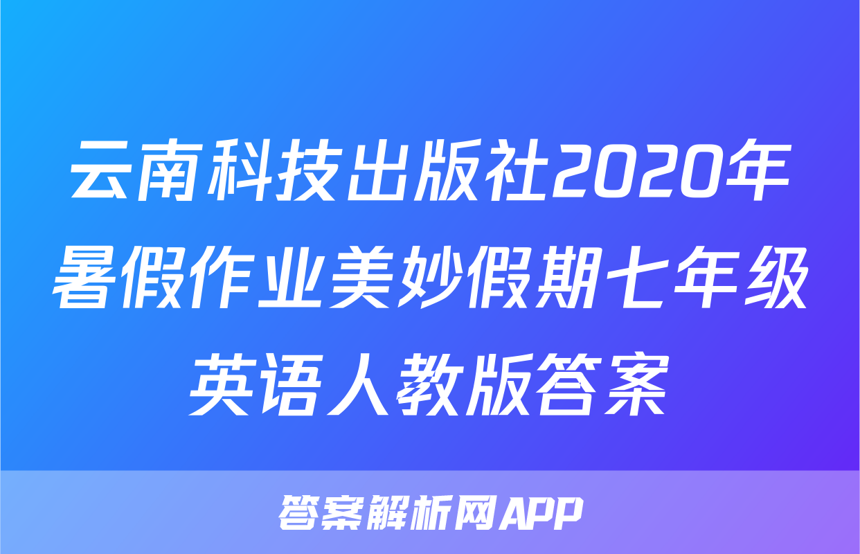 云南科技出版社2020年暑假作业美妙假期七年级英语人教版答案