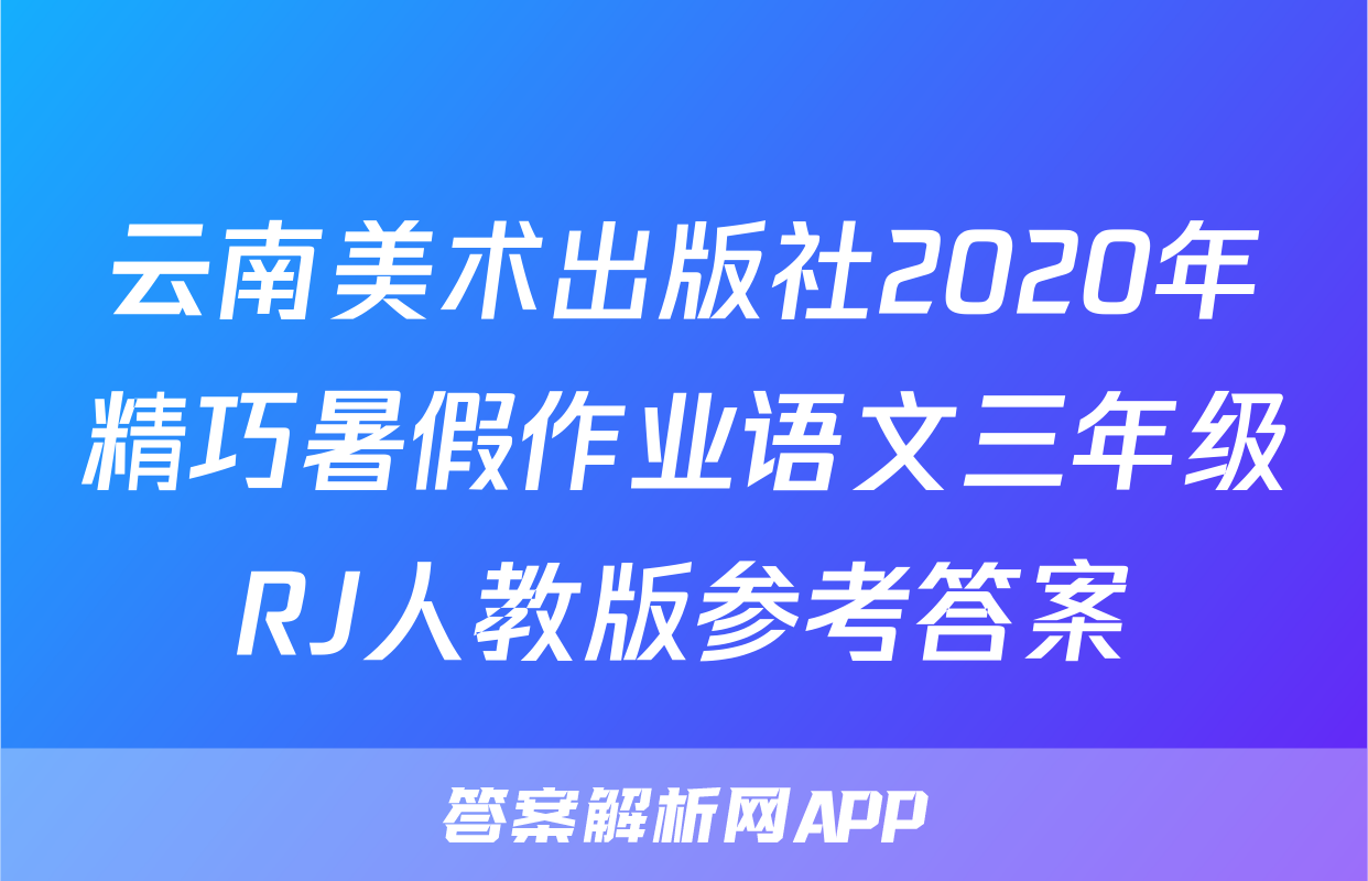 云南美术出版社2020年精巧暑假作业语文三年级RJ人教版参考答案