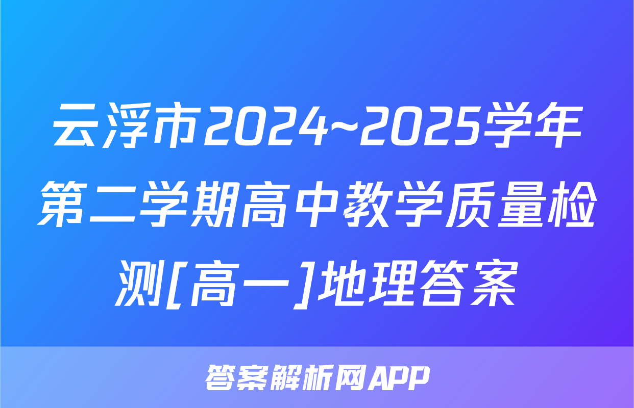 云浮市2024~2025学年第二学期高中教学质量检测[高一]地理答案