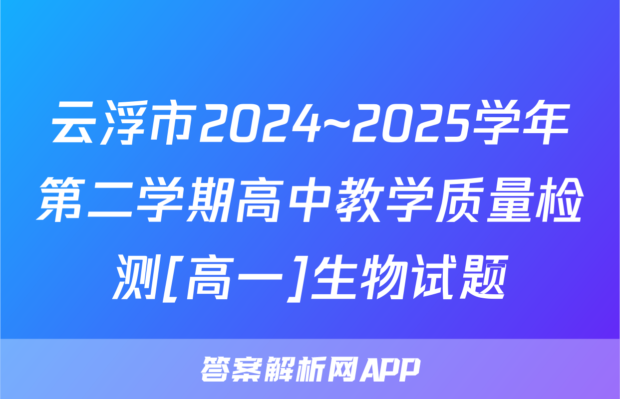 云浮市2024~2025学年第二学期高中教学质量检测[高一]生物试题