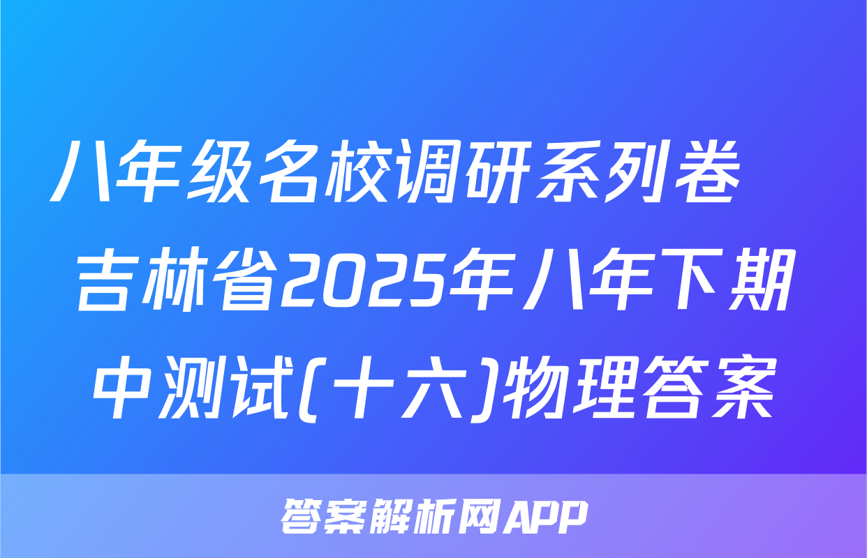 八年级名校调研系列卷•吉林省2025年八年下期中测试(十六)物理答案
