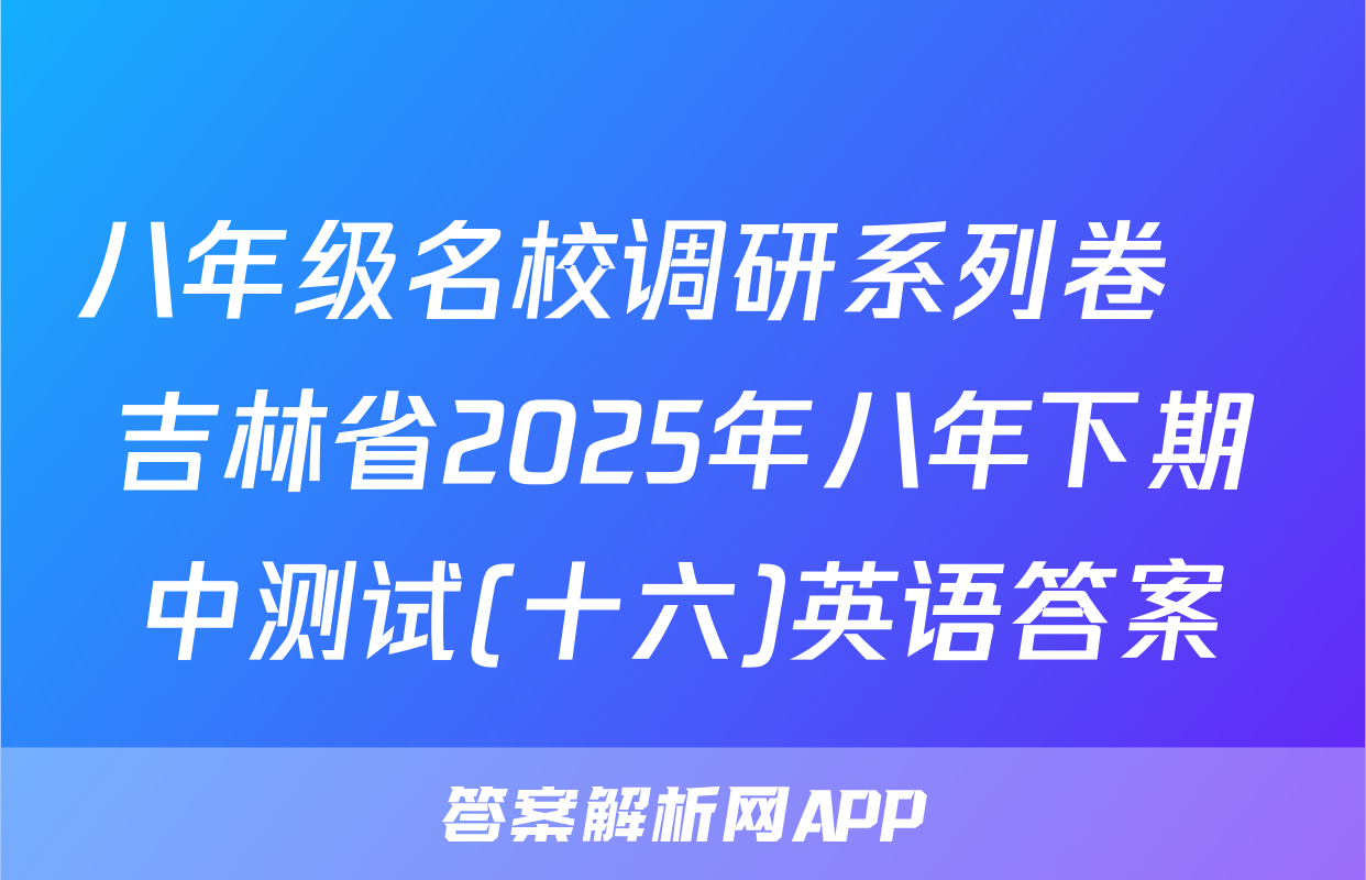 八年级名校调研系列卷•吉林省2025年八年下期中测试(十六)英语答案