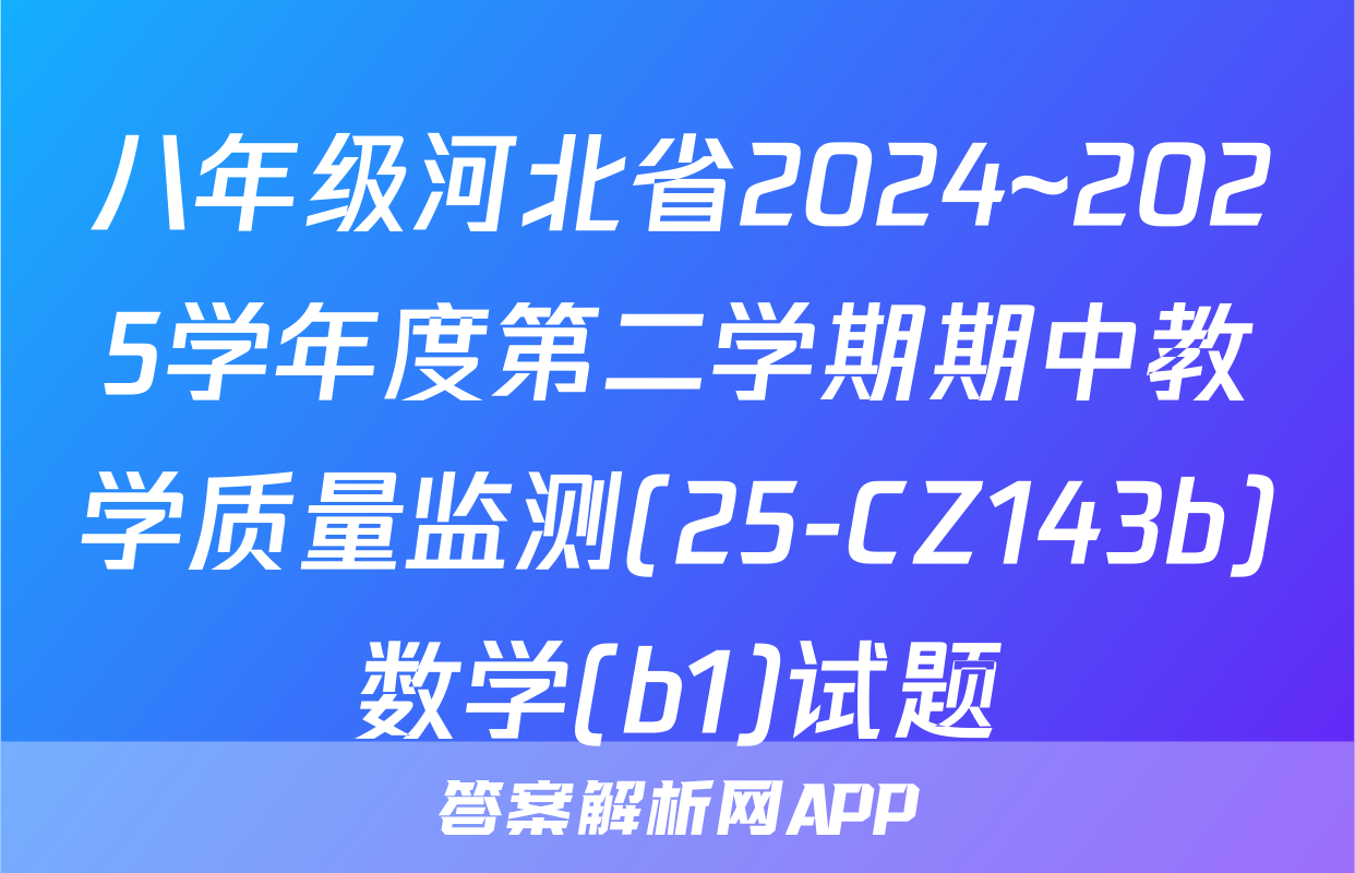 八年级河北省2024~2025学年度第二学期期中教学质量监测(25-CZ143b)数学(b1)试题