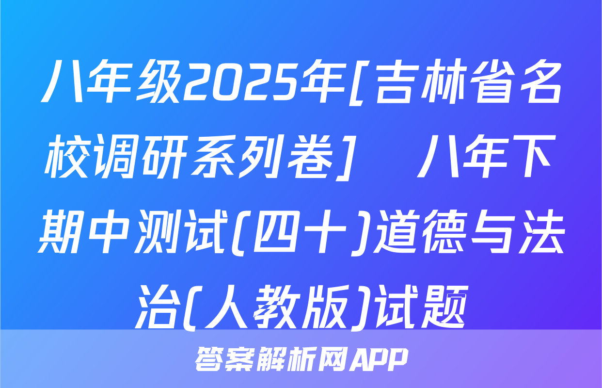 八年级2025年[吉林省名校调研系列卷]•八年下期中测试(四十)道德与法治(人教版)试题