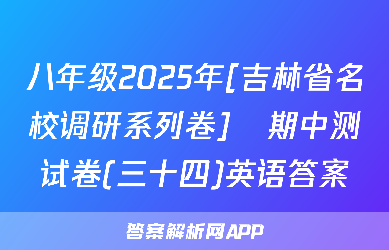 八年级2025年[吉林省名校调研系列卷]•期中测试卷(三十四)英语答案