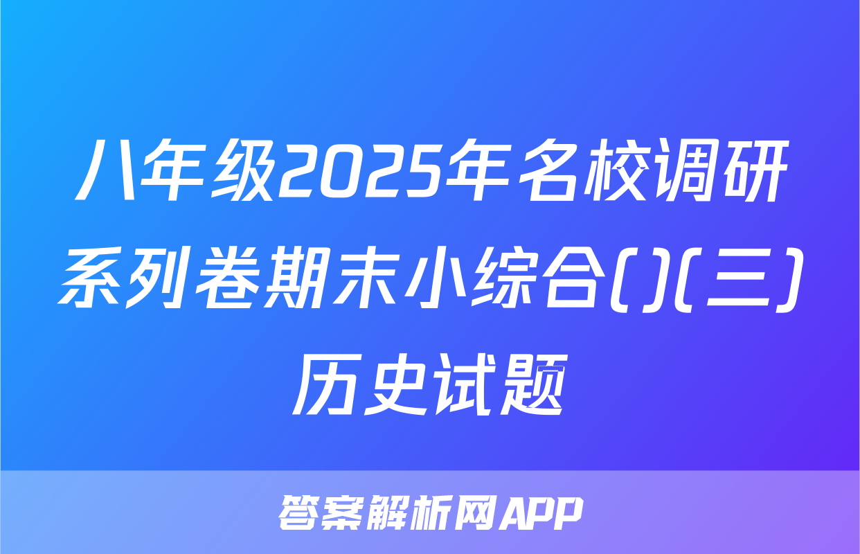 八年级2025年名校调研系列卷期末小综合()(三)历史试题