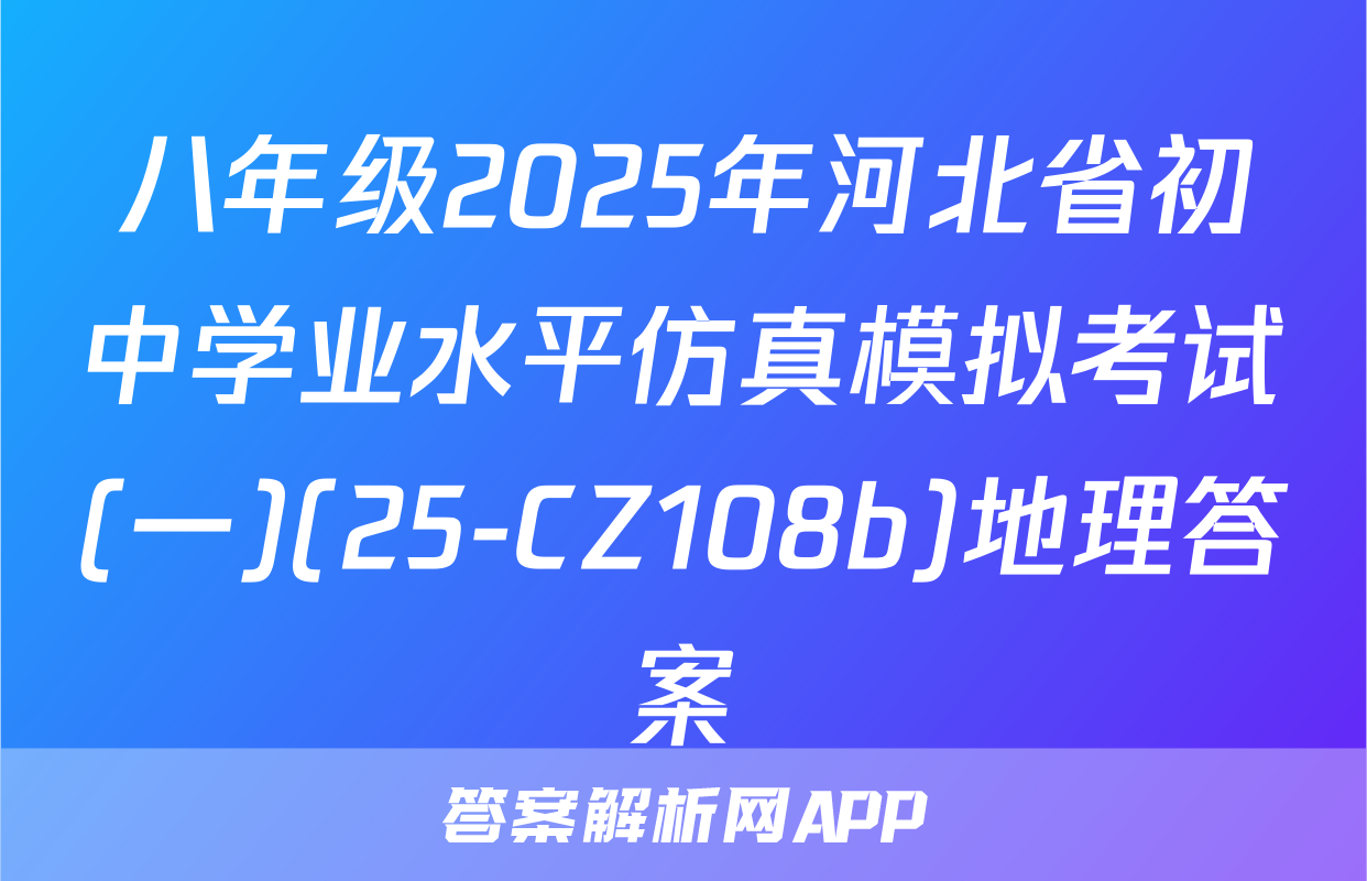 八年级2025年河北省初中学业水平仿真模拟考试(一)(25-CZ108b)地理答案