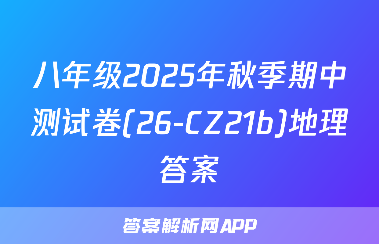 八年级2025年秋季期中测试卷(26-CZ21b)地理答案