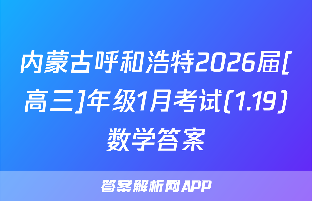 内蒙古呼和浩特2026届[高三]年级1月考试(1.19)数学答案