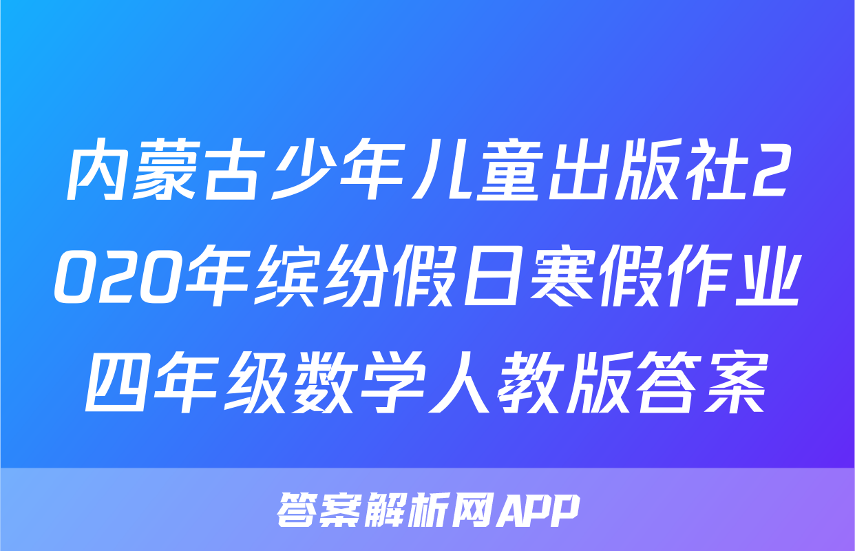 内蒙古少年儿童出版社2020年缤纷假日寒假作业四年级数学人教版答案