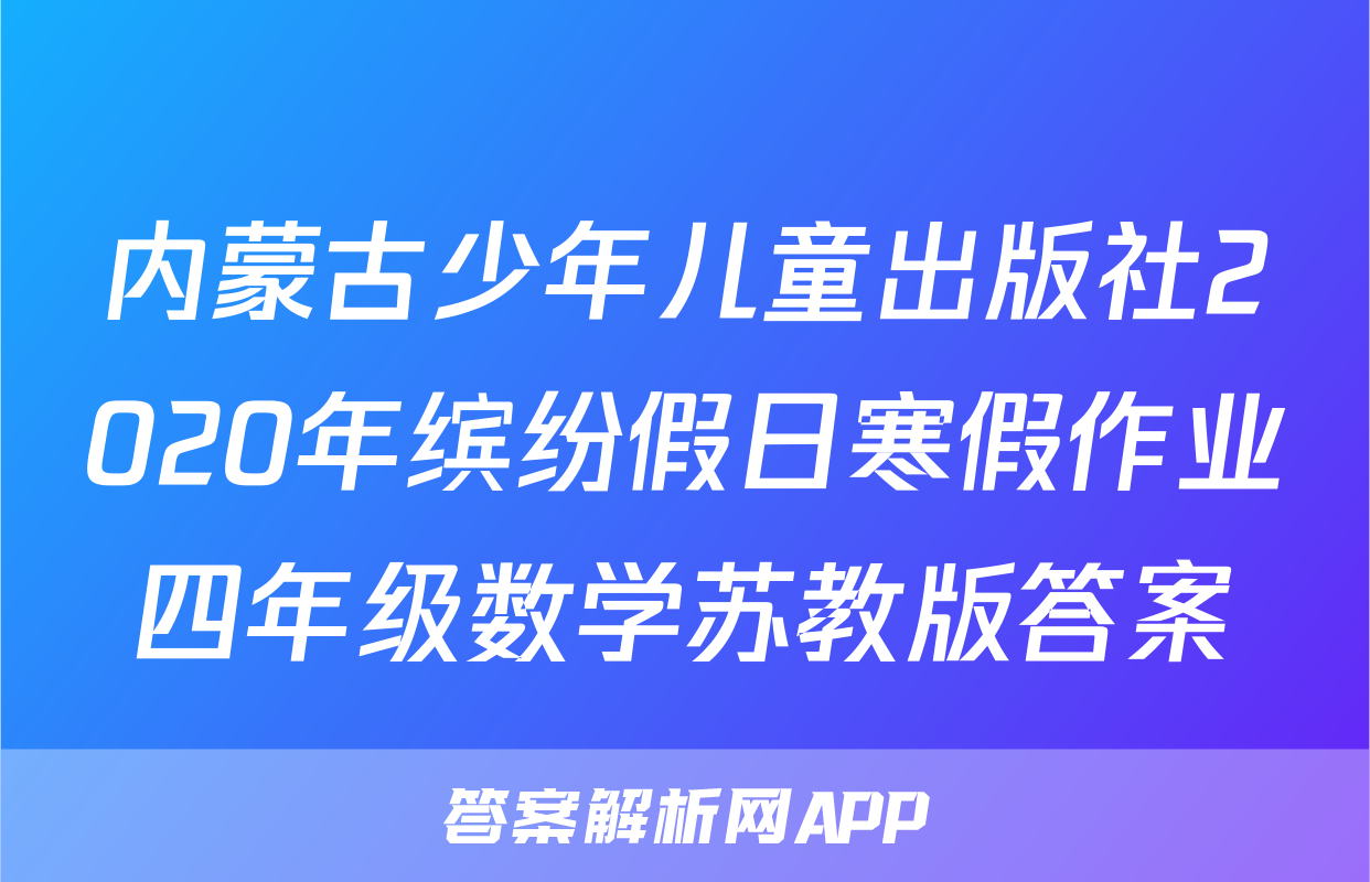 内蒙古少年儿童出版社2020年缤纷假日寒假作业四年级数学苏教版答案