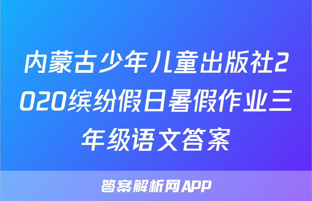 内蒙古少年儿童出版社2020缤纷假日暑假作业三年级语文答案
