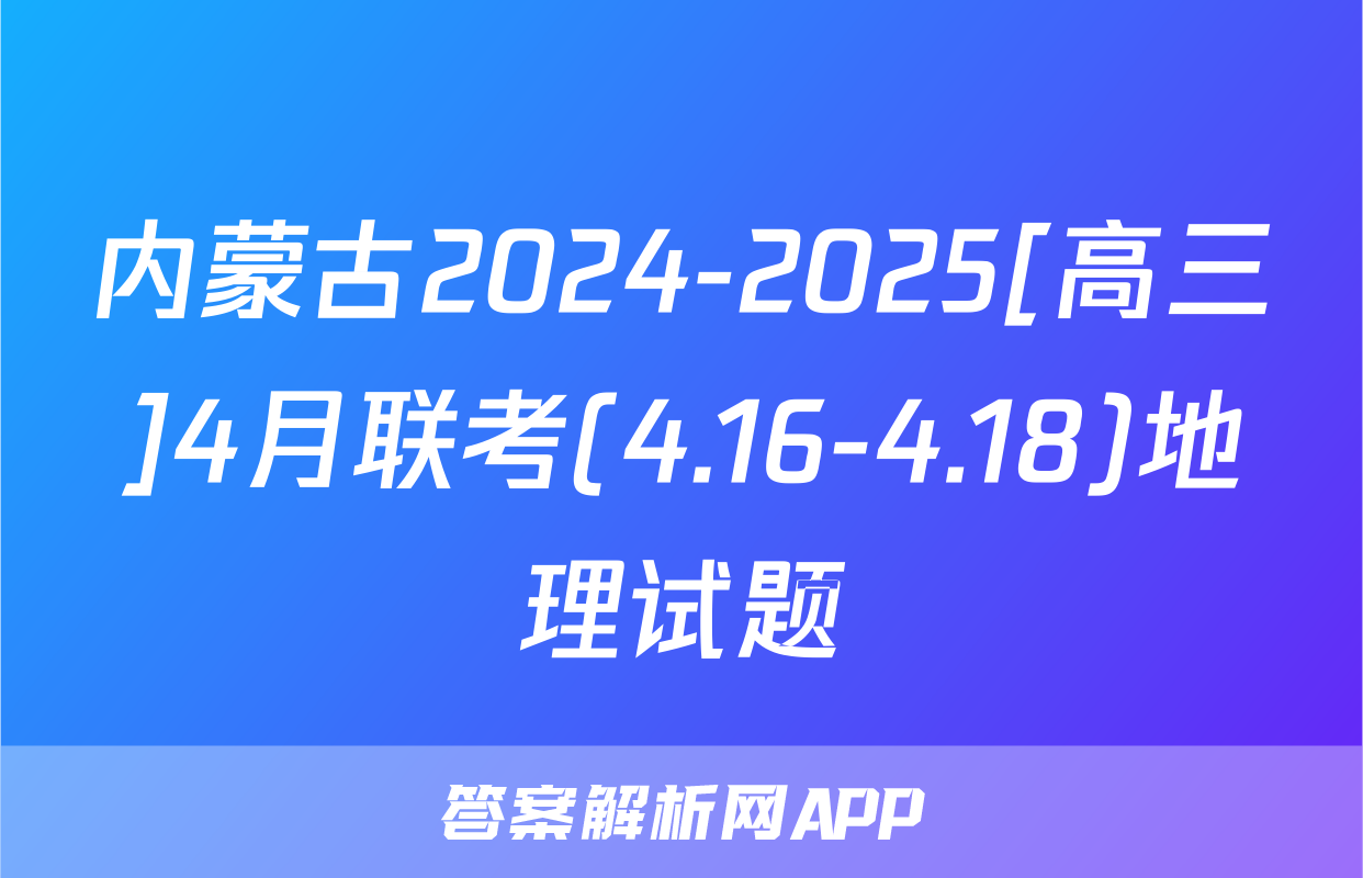 内蒙古2024-2025[高三]4月联考(4.16-4.18)地理试题