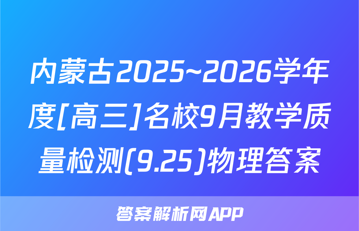 内蒙古2025~2026学年度[高三]名校9月教学质量检测(9.25)物理答案
