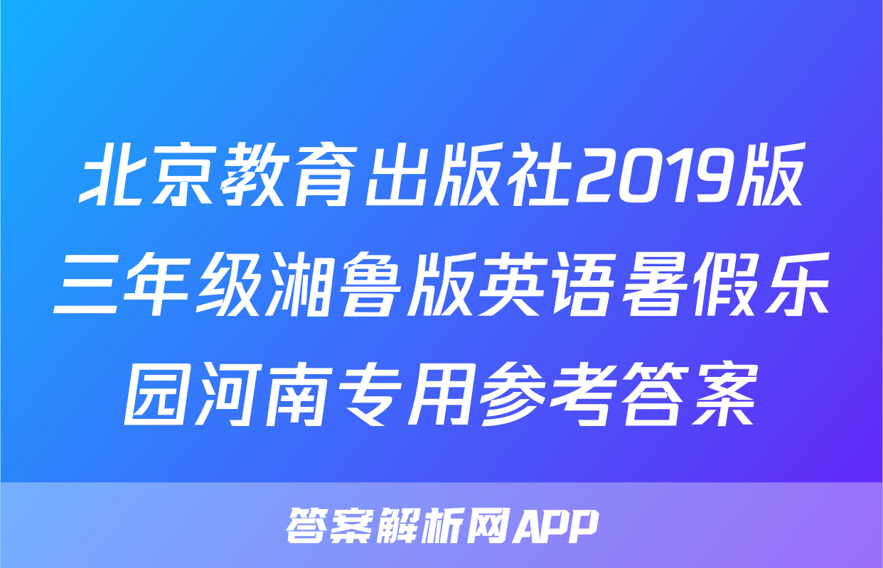 北京教育出版社2019版三年级湘鲁版英语暑假乐园河南专用参考答案