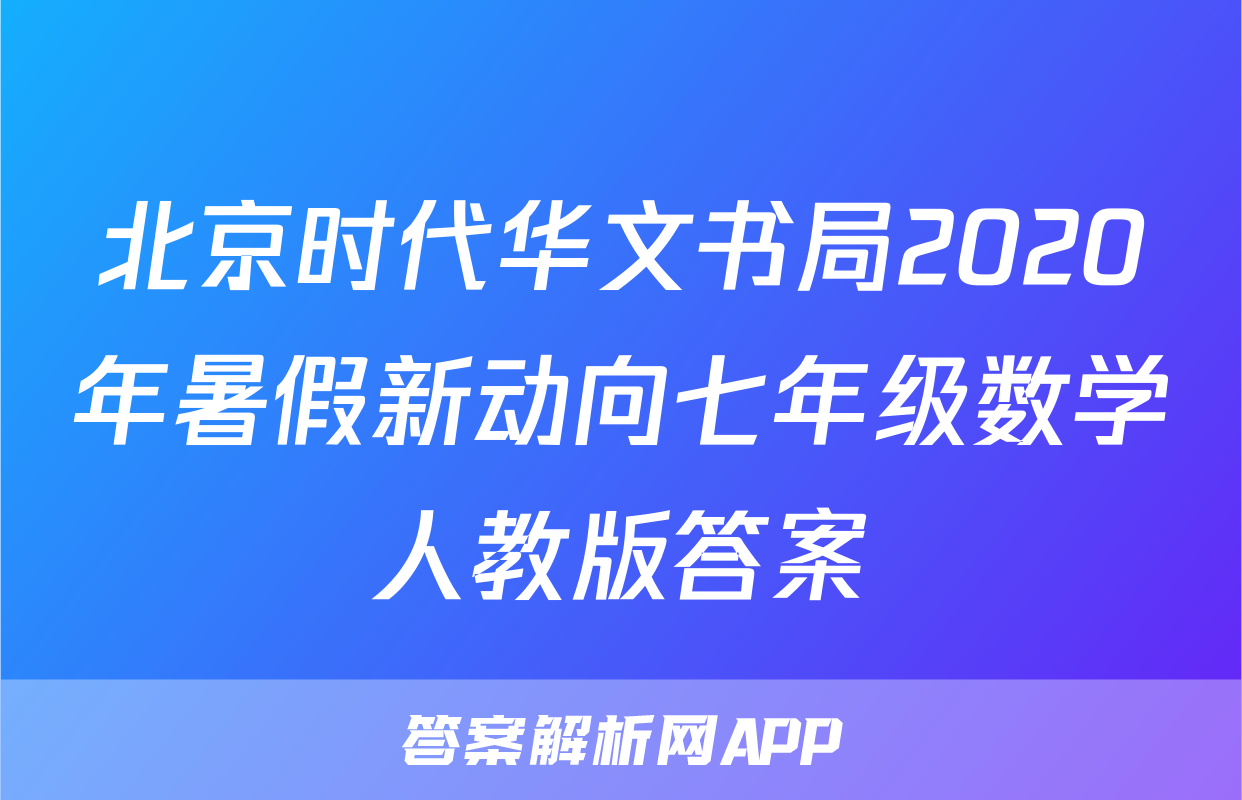 北京时代华文书局2020年暑假新动向七年级数学人教版答案