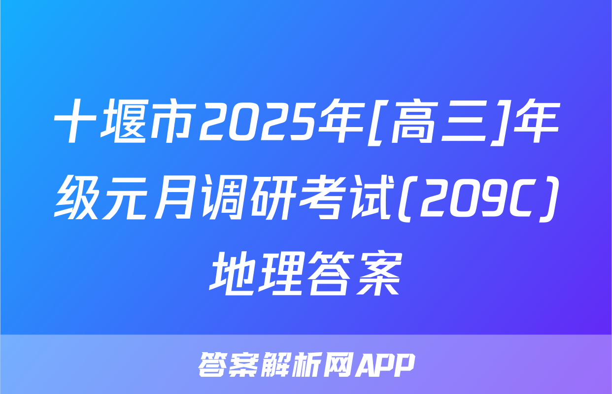 十堰市2025年[高三]年级元月调研考试(209C)地理答案