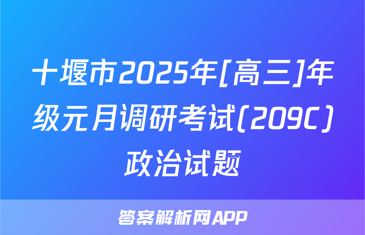 十堰市2025年[高三]年级元月调研考试(209C)政治试题