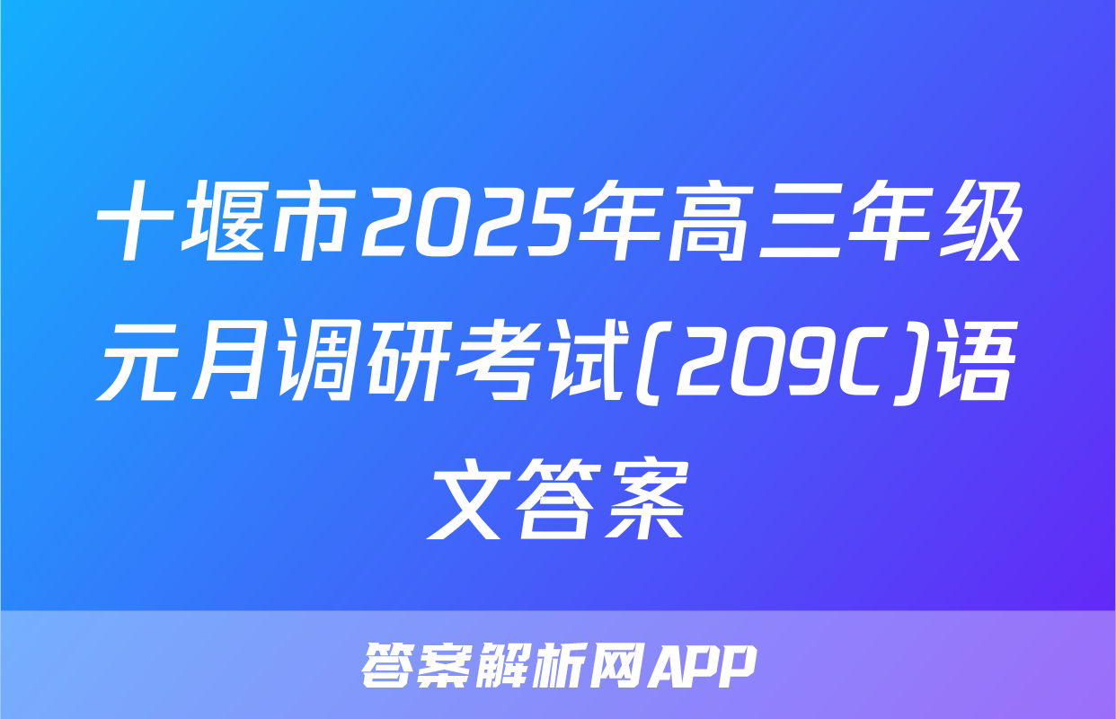 十堰市2025年高三年级元月调研考试(209C)语文答案