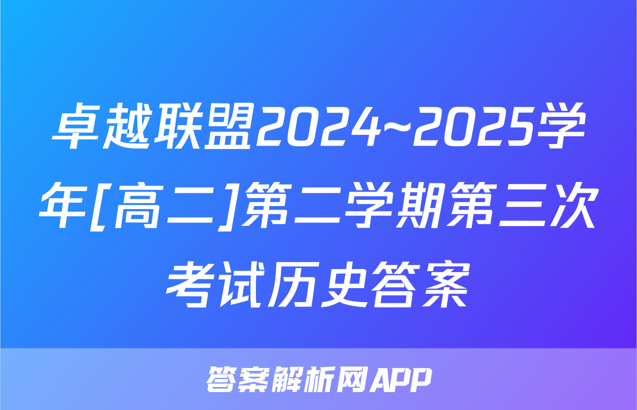 卓越联盟2024~2025学年[高二]第二学期第三次考试历史答案