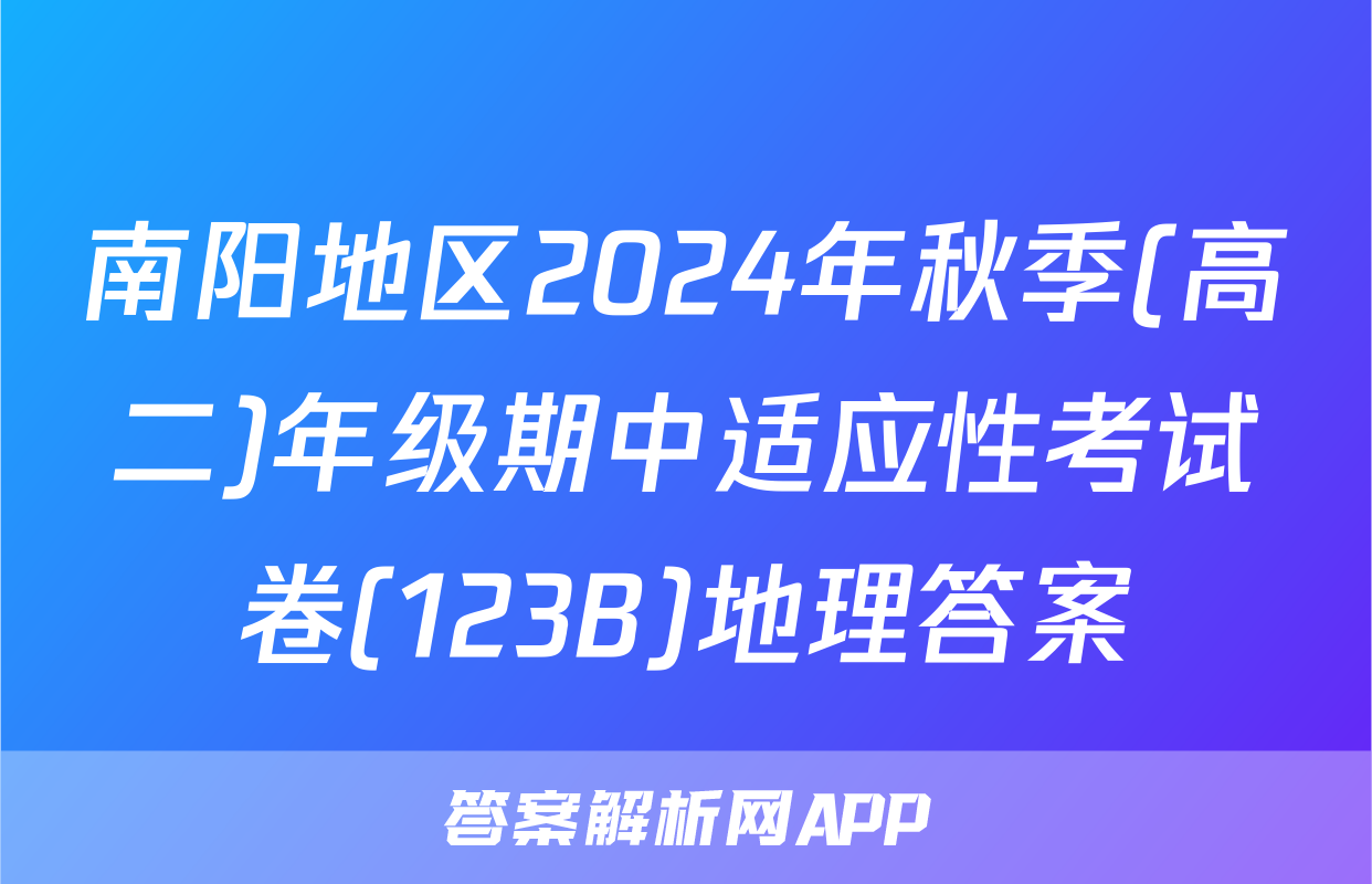 南阳地区2024年秋季(高二)年级期中适应性考试卷(123B)地理答案
