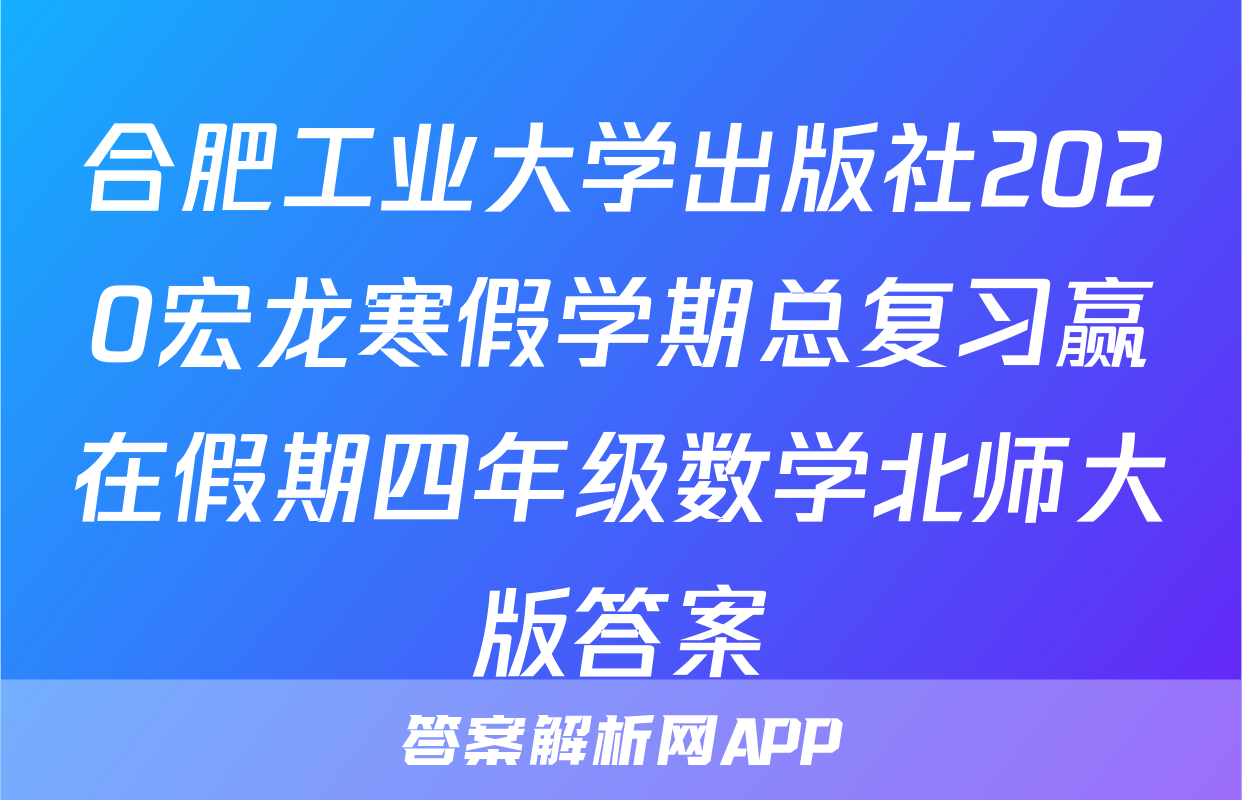 合肥工业大学出版社2020宏龙寒假学期总复习赢在假期四年级数学北师大版答案