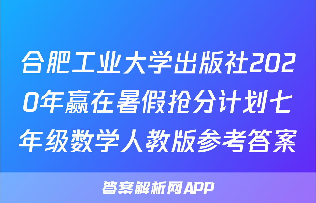 合肥工业大学出版社2020年赢在暑假抢分计划七年级数学人教版参考答案
