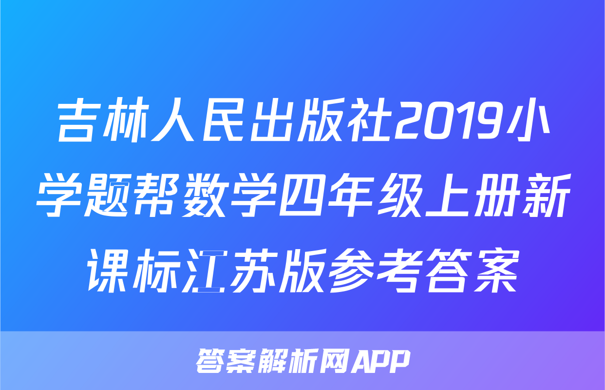 吉林人民出版社2019小学题帮数学四年级上册新课标江苏版参考答案