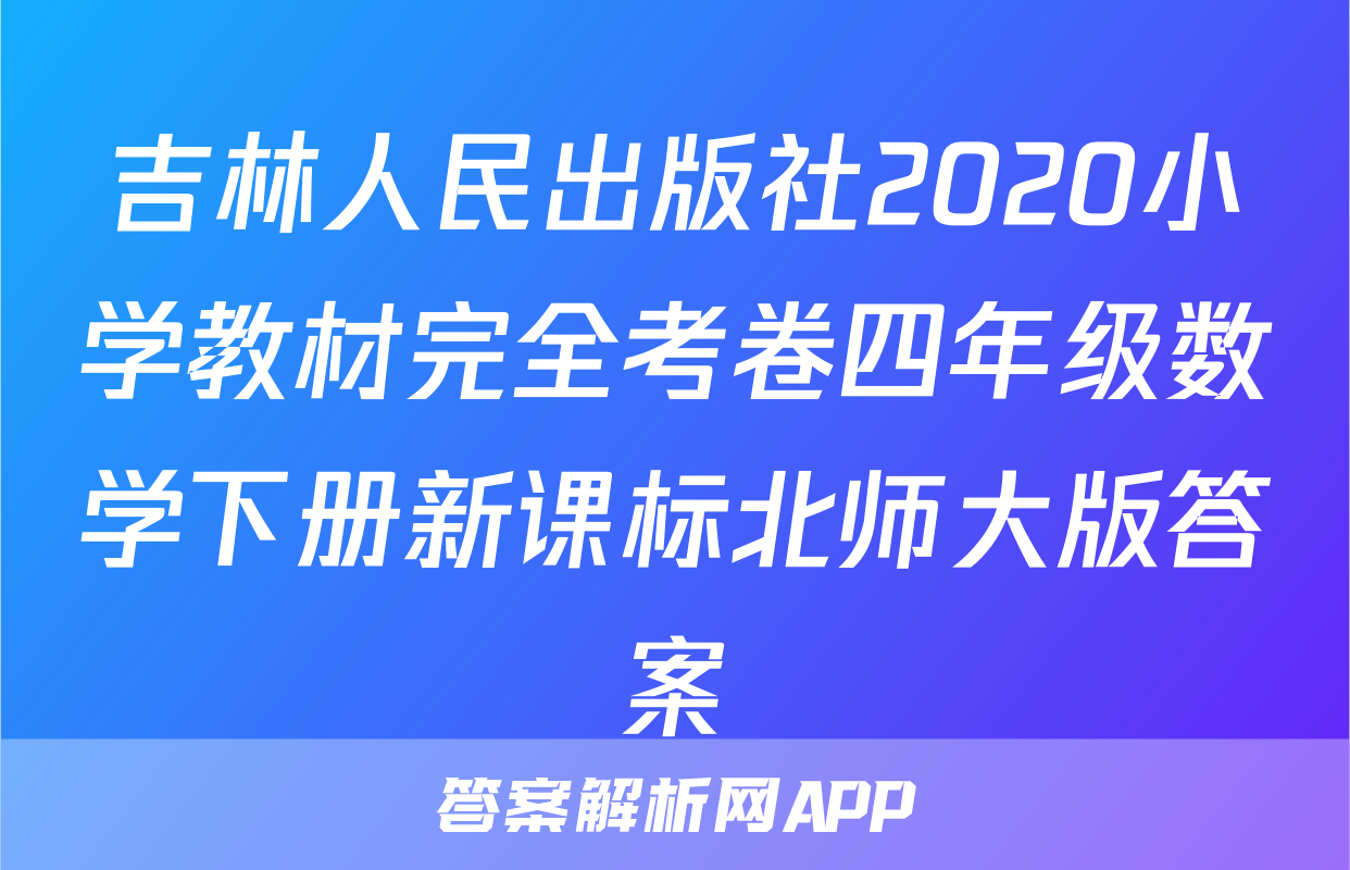 吉林人民出版社2020小学教材完全考卷四年级数学下册新课标北师大版答案