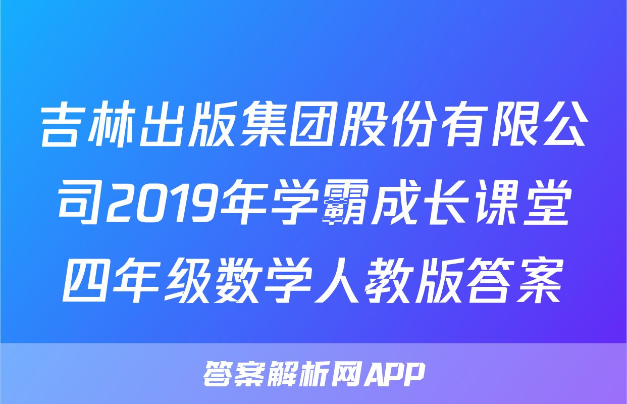 吉林出版集团股份有限公司2019年学霸成长课堂四年级数学人教版答案