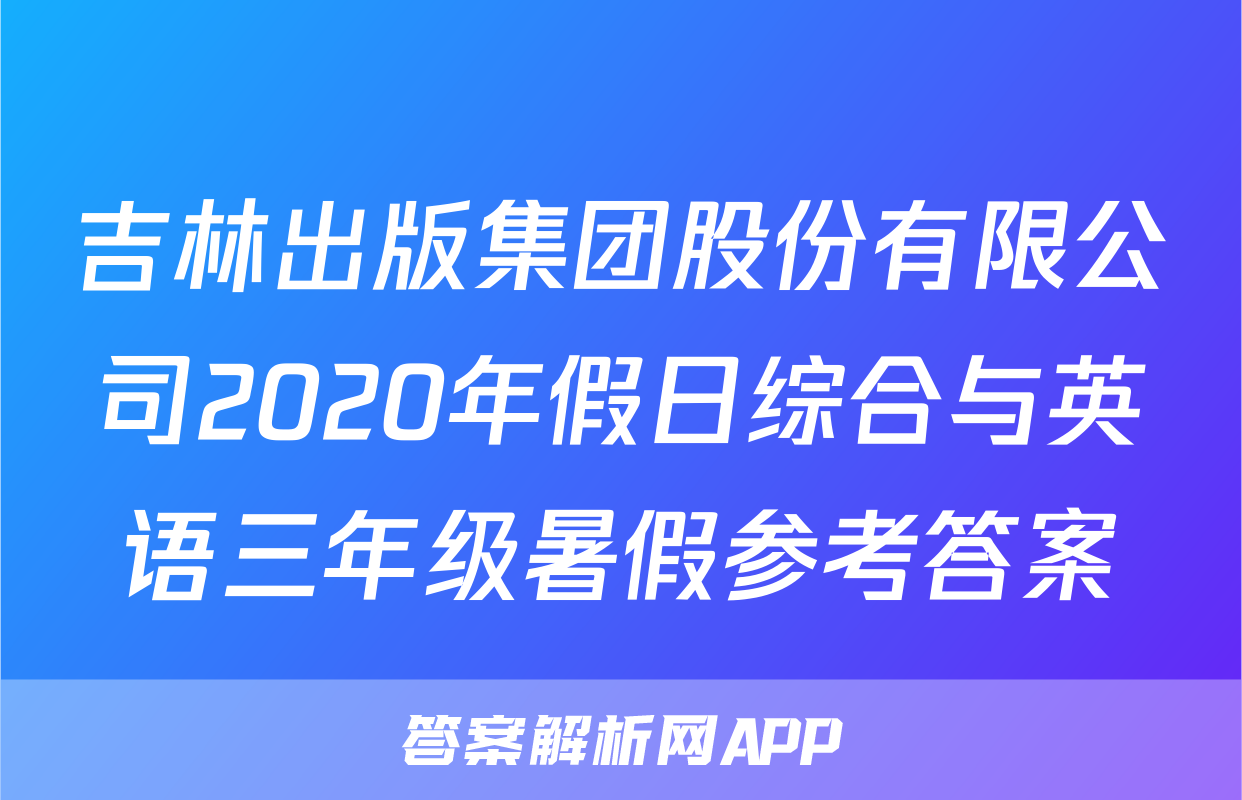 吉林出版集团股份有限公司2020年假日综合与英语三年级暑假参考答案