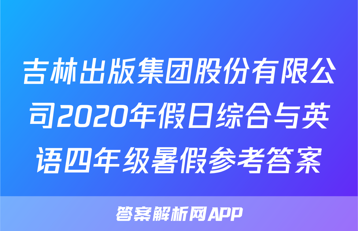 吉林出版集团股份有限公司2020年假日综合与英语四年级暑假参考答案