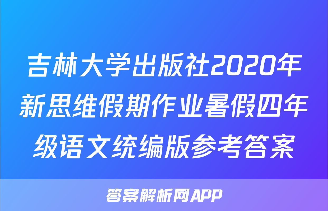 吉林大学出版社2020年新思维假期作业暑假四年级语文统编版参考答案