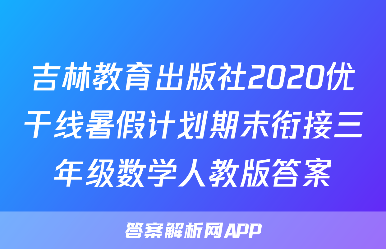 吉林教育出版社2020优干线暑假计划期末衔接三年级数学人教版答案