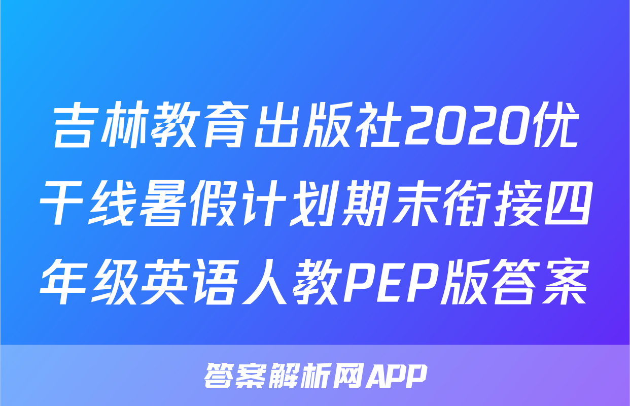 吉林教育出版社2020优干线暑假计划期末衔接四年级英语人教PEP版答案