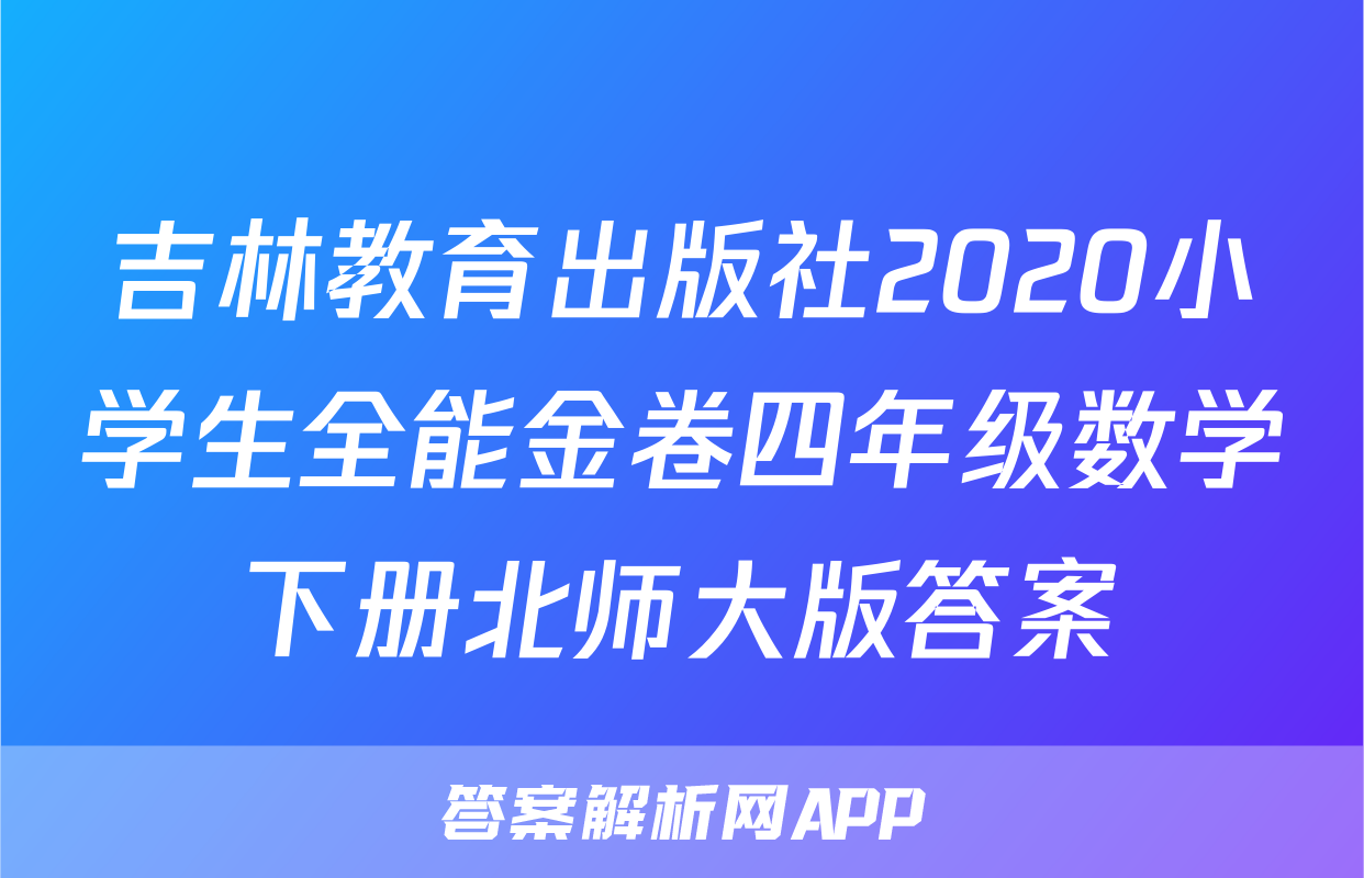 吉林教育出版社2020小学生全能金卷四年级数学下册北师大版答案