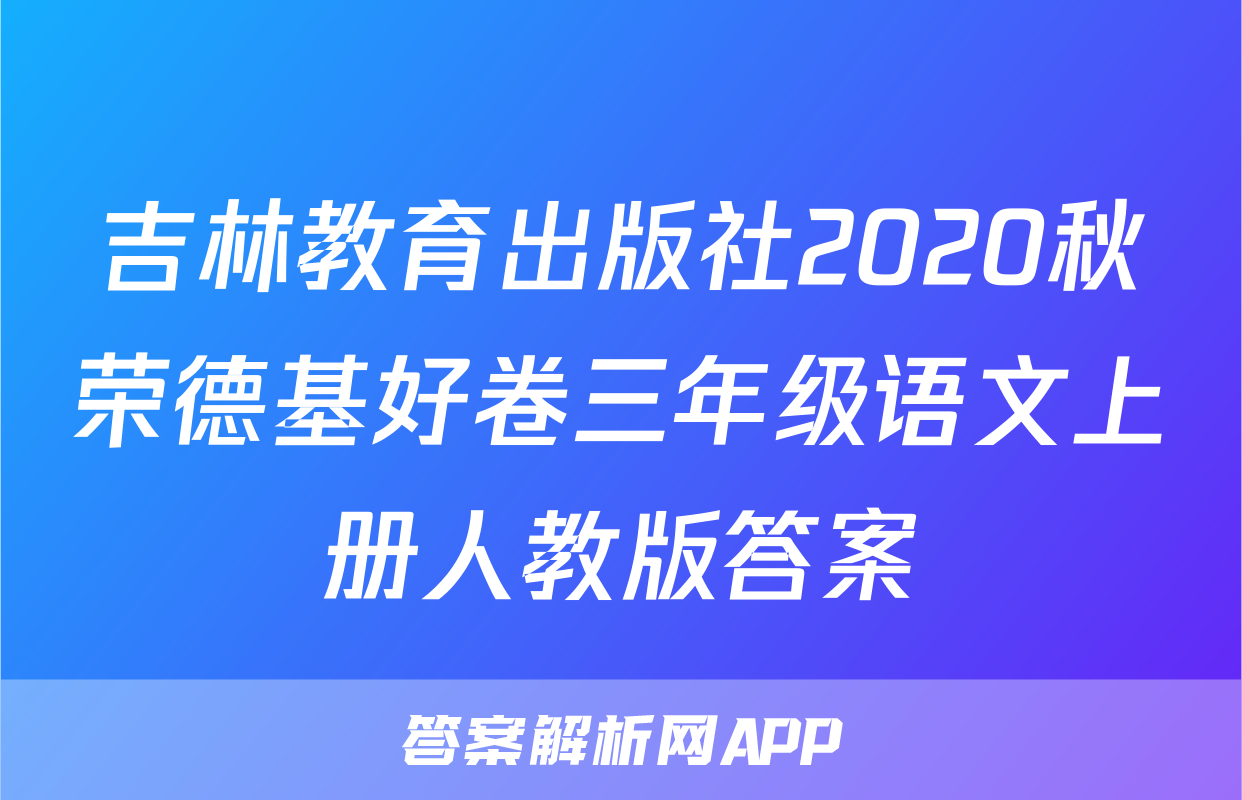 吉林教育出版社2020秋荣德基好卷三年级语文上册人教版答案