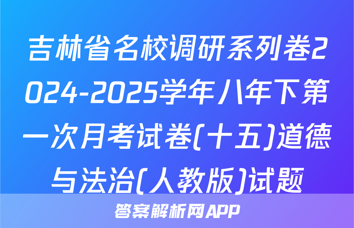 吉林省名校调研系列卷2024-2025学年八年下第一次月考试卷(十五)道德与法治(人教版)试题