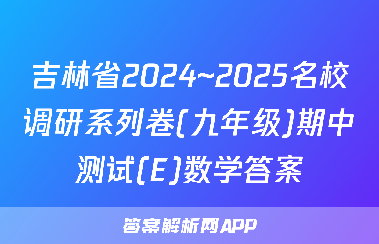 吉林省2024~2025名校调研系列卷(九年级)期中测试(E)数学答案