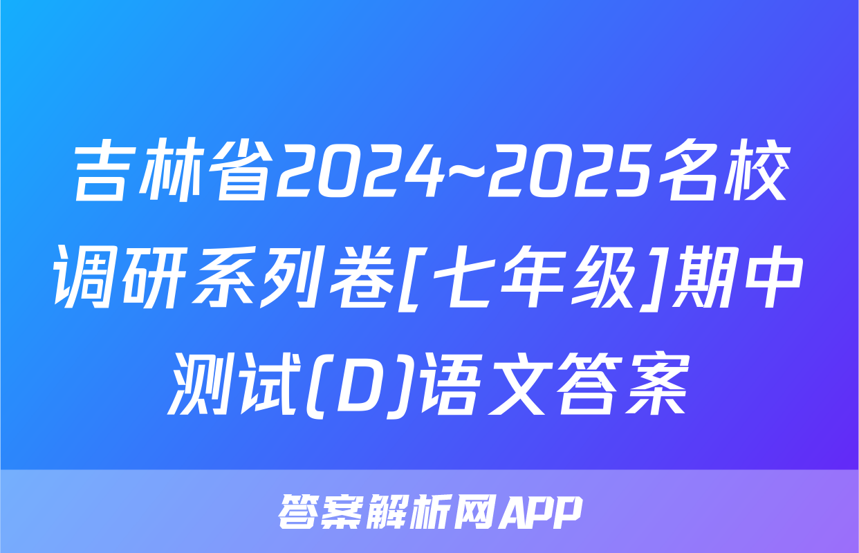 吉林省2024~2025名校调研系列卷[七年级]期中测试(D)语文答案