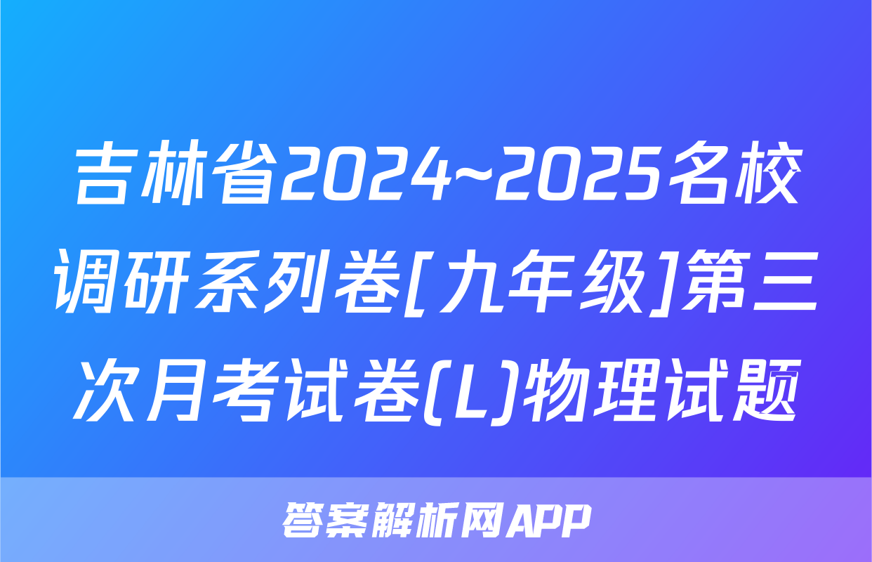 吉林省2024~2025名校调研系列卷[九年级]第三次月考试卷(L)物理试题
