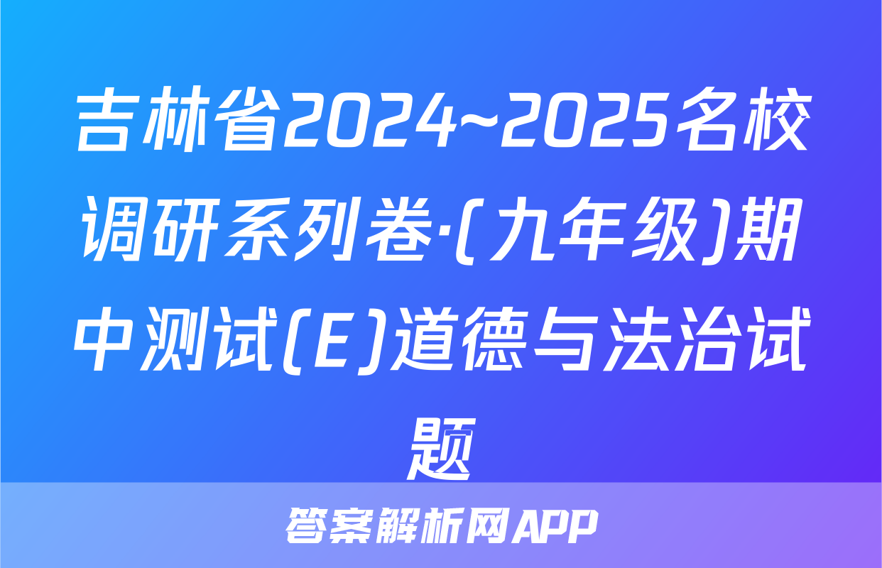 吉林省2024~2025名校调研系列卷·(九年级)期中测试(E)道德与法治试题