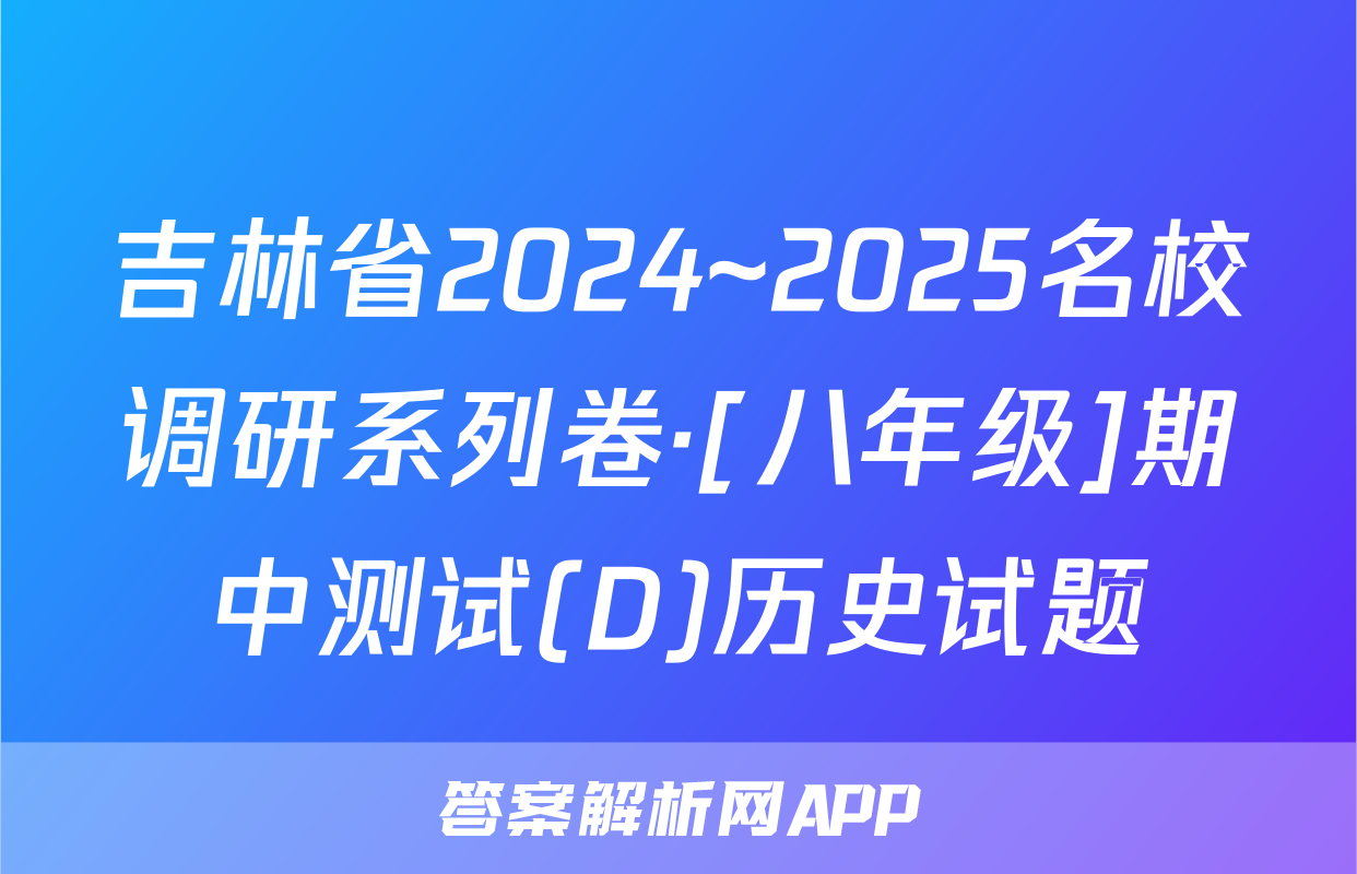 吉林省2024~2025名校调研系列卷·[八年级]期中测试(D)历史试题