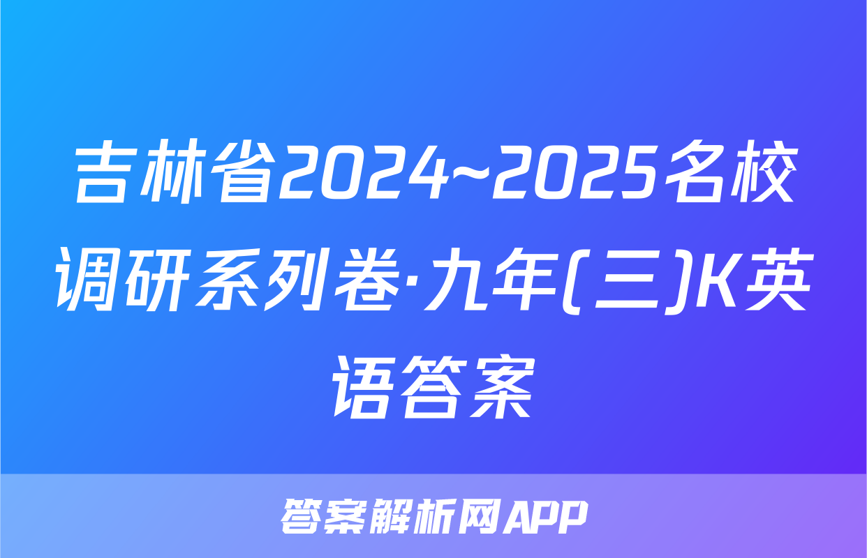 吉林省2024~2025名校调研系列卷·九年(三)K英语答案