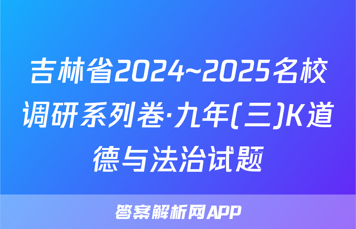 吉林省2024~2025名校调研系列卷·九年(三)K道德与法治试题